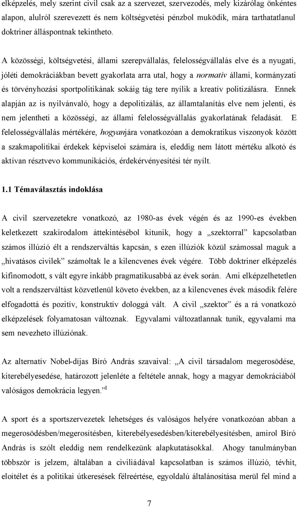 A közösségi, költségvetési, állami szerepvállalás, felelosségvállalás elve és a nyugati, jóléti demokráciákban bevett gyakorlata arra utal, hogy a normatív állami, kormányzati és törvényhozási