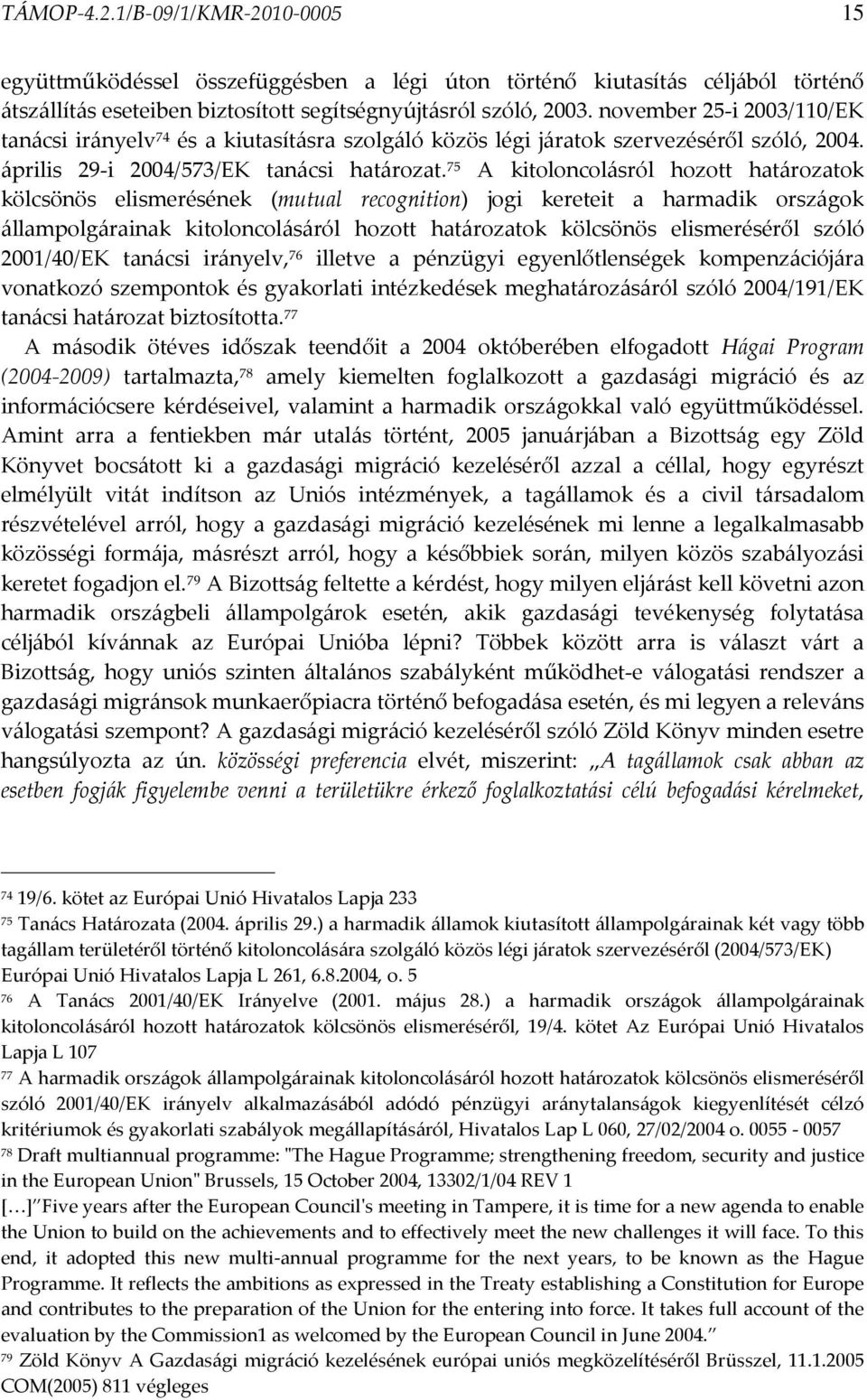 75 A kitoloncolásról hozott határozatok kölcsönös elismerésének (mutual recognition) jogi kereteit a harmadik országok állampolgárainak kitoloncolásáról hozott határozatok kölcsönös elismeréséről