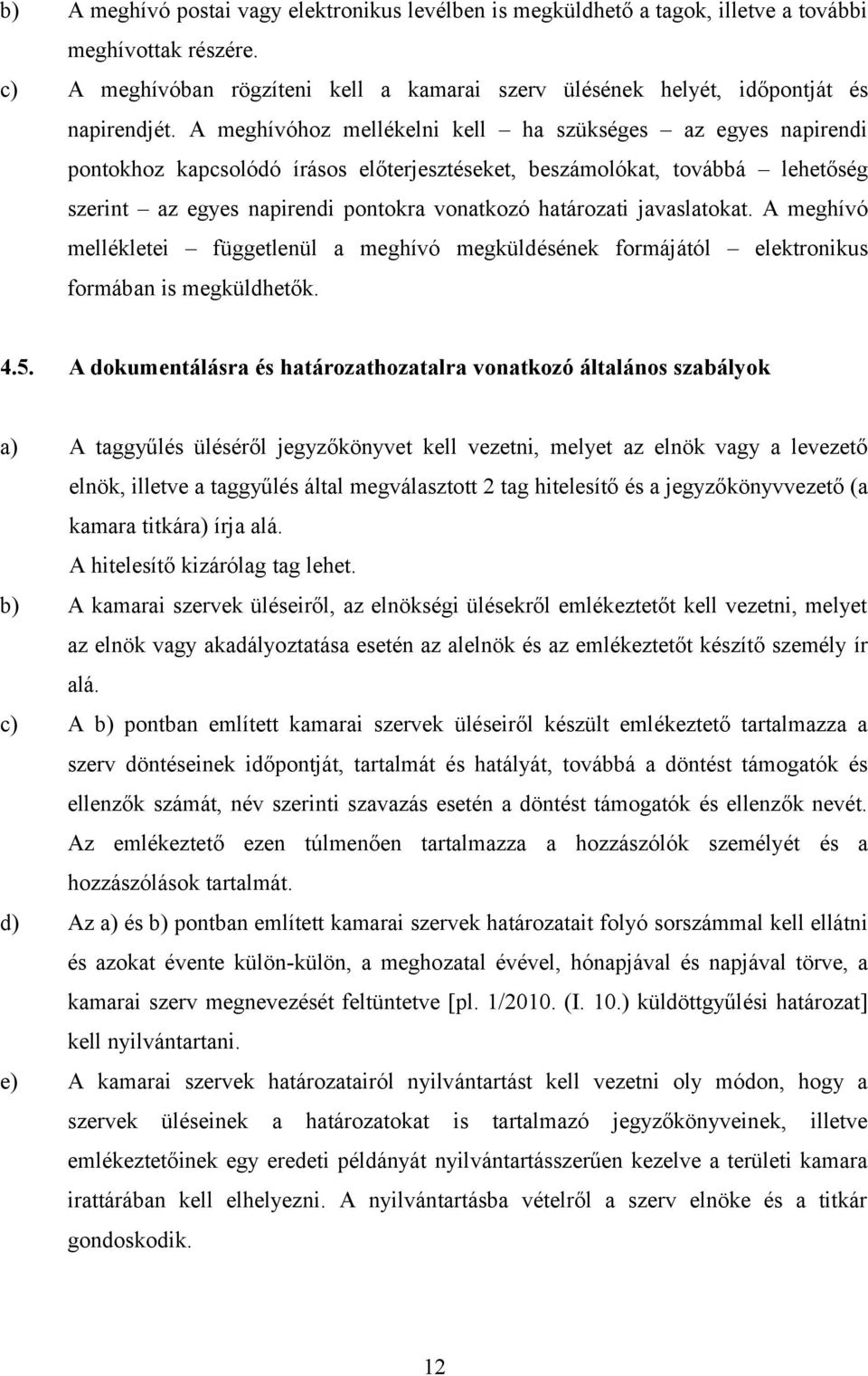 javaslatokat. A meghívó mellékletei függetlenül a meghívó megküldésének formájától elektronikus formában is megküldhetők. 4.5.