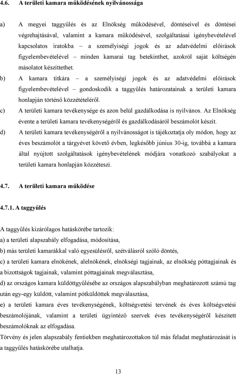 b) A kamara titkára a személyiségi jogok és az adatvédelmi előírások figyelembevételével gondoskodik a taggyűlés határozatainak a területi kamara honlapján történő közzétételéről.