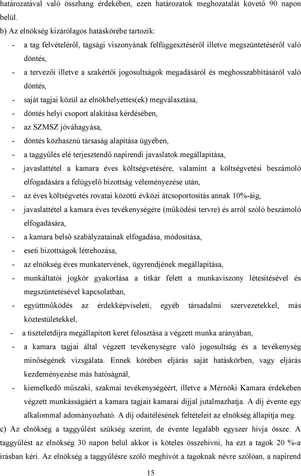 megadásáról és meghosszabbításáról való döntés, - saját tagjai közül az elnökhelyettes(ek) megválasztása, - döntés helyi csoport alakítása kérdésében, - az SZMSZ jóváhagyása, - döntés közhasznú