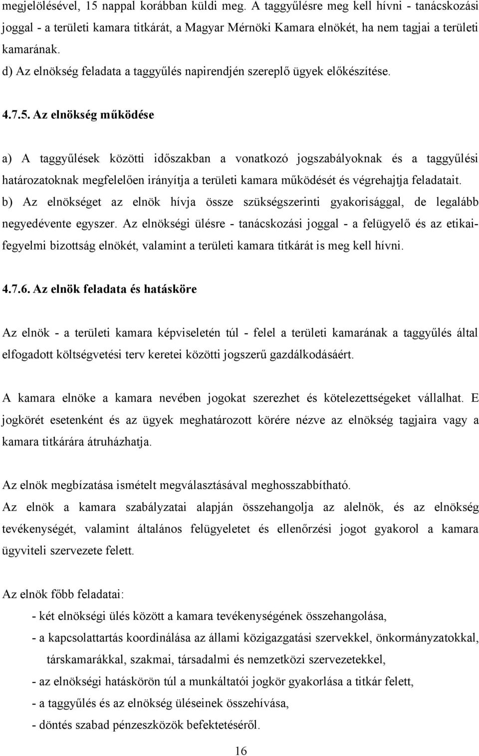 Az elnökség működése a) A taggyűlések közötti időszakban a vonatkozó jogszabályoknak és a taggyűlési határozatoknak megfelelően irányítja a területi kamara működését és végrehajtja feladatait.