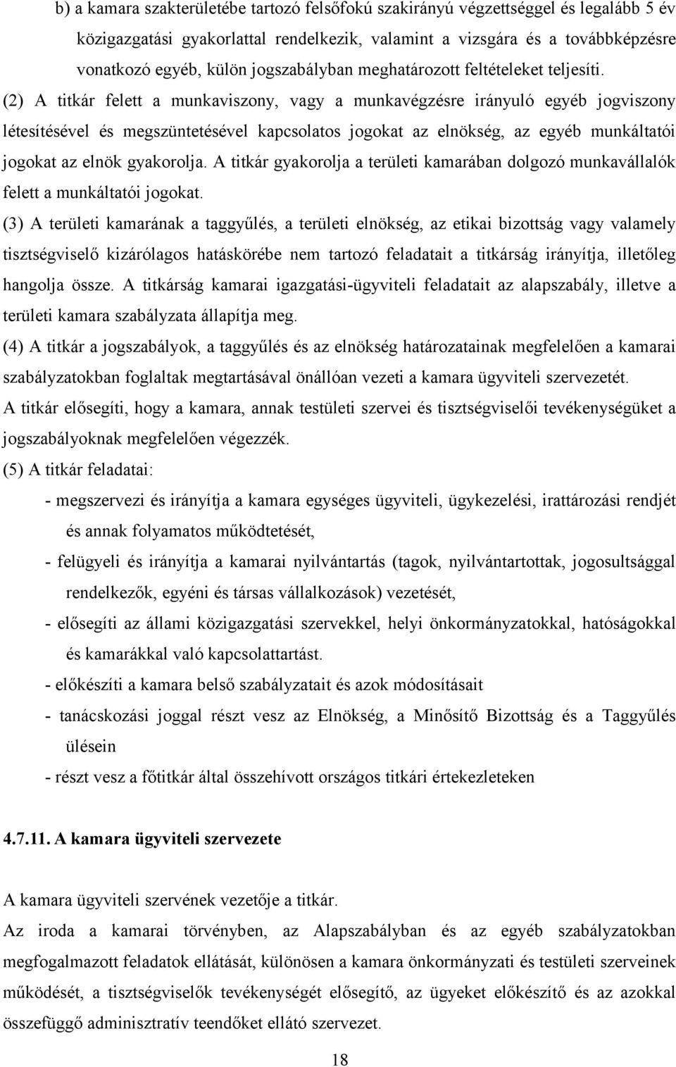 (2) A titkár felett a munkaviszony, vagy a munkavégzésre irányuló egyéb jogviszony létesítésével és megszüntetésével kapcsolatos jogokat az elnökség, az egyéb munkáltatói jogokat az elnök gyakorolja.