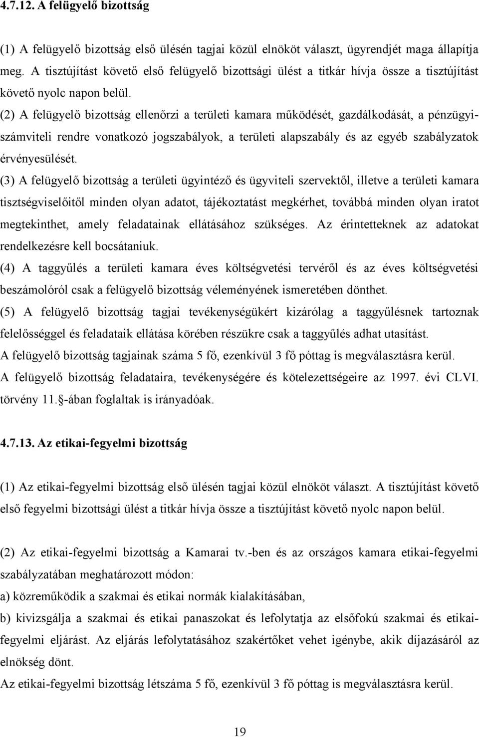 (2) A felügyelő bizottság ellenőrzi a területi kamara működését, gazdálkodását, a pénzügyiszámviteli rendre vonatkozó jogszabályok, a területi alapszabály és az egyéb szabályzatok érvényesülését.