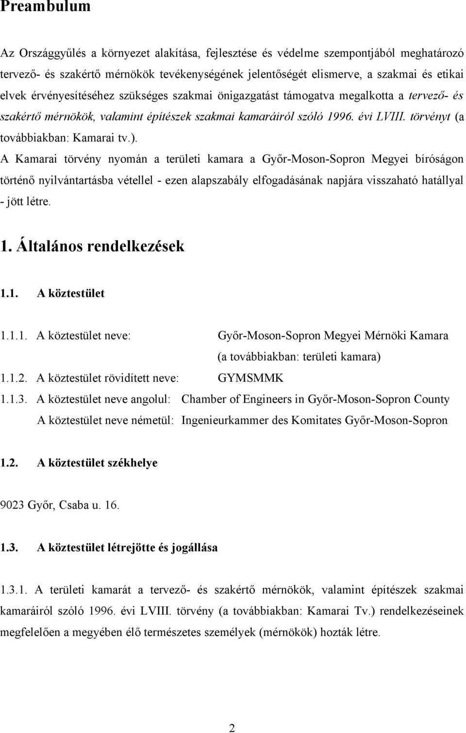 ). A Kamarai törvény nyomán a területi kamara a Győr-Moson-Sopron Megyei bíróságon történő nyilvántartásba vétellel - ezen alapszabály elfogadásának napjára visszaható hatállyal - jött létre. 1.