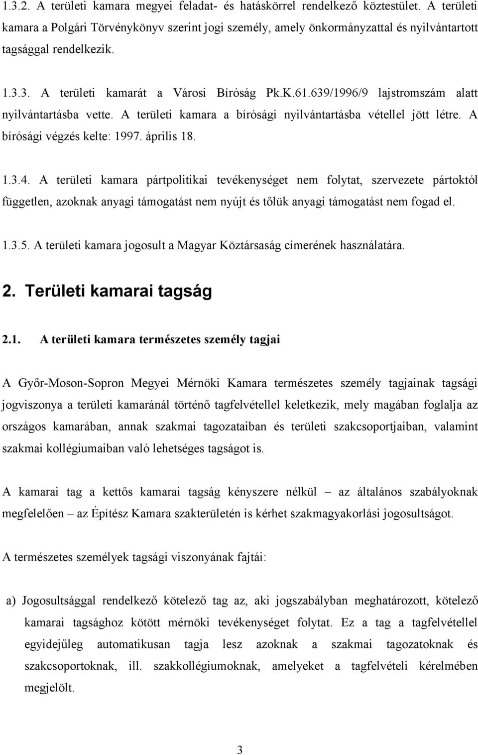 639/1996/9 lajstromszám alatt nyilvántartásba vette. A területi kamara a bírósági nyilvántartásba vétellel jött létre. A bírósági végzés kelte: 1997. április 18. 1.3.4.