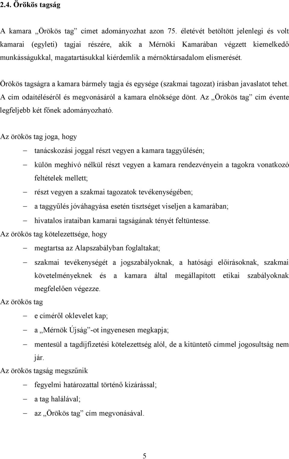 Örökös tagságra a kamara bármely tagja és egysége (szakmai tagozat) írásban javaslatot tehet. A cím odaítéléséről és megvonásáról a kamara elnöksége dönt.