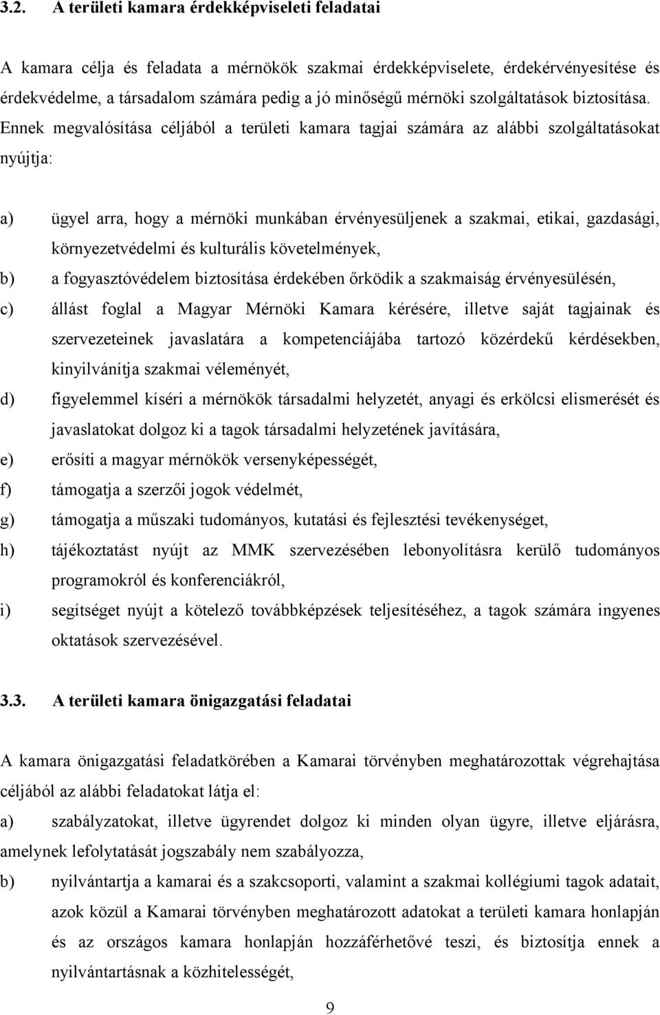 Ennek megvalósítása céljából a területi kamara tagjai számára az alábbi szolgáltatásokat nyújtja: a) ügyel arra, hogy a mérnöki munkában érvényesüljenek a szakmai, etikai, gazdasági, környezetvédelmi