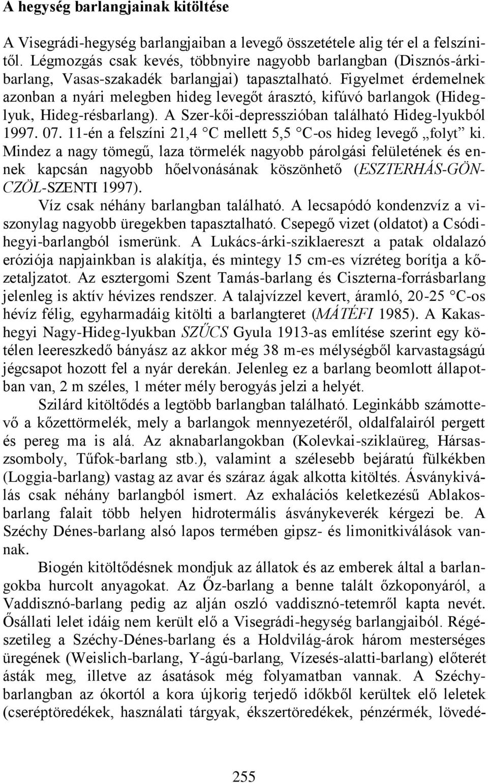 Figyelmet érdemelnek azonban a nyári melegben hideg levegőt árasztó, kifúvó barlangok (Hideglyuk, Hideg-résbarlang). A Szer-kői-depresszióban található Hideg-lyukból 1997. 07.