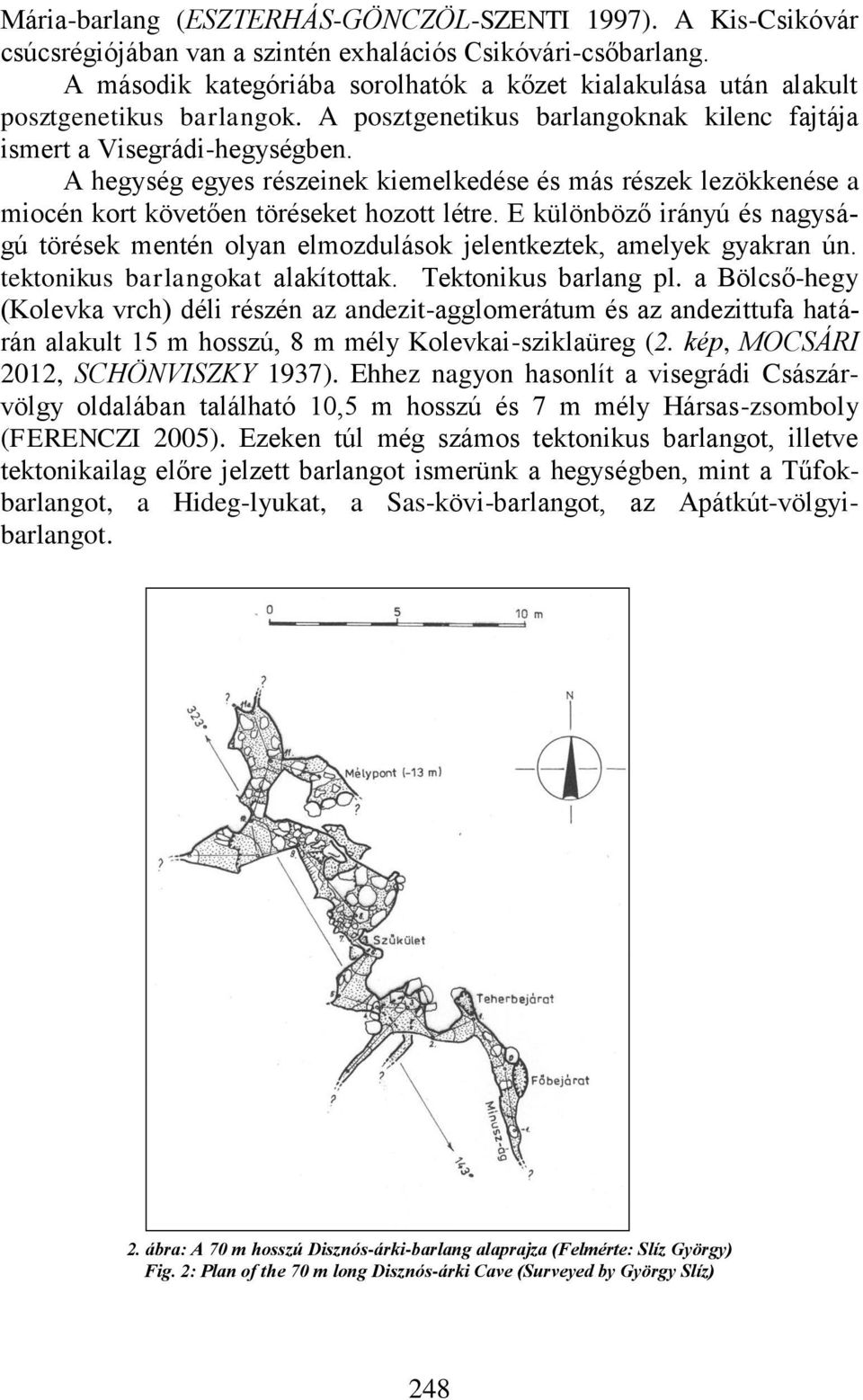 A hegység egyes részeinek kiemelkedése és más részek lezökkenése a miocén kort követően töréseket hozott létre.