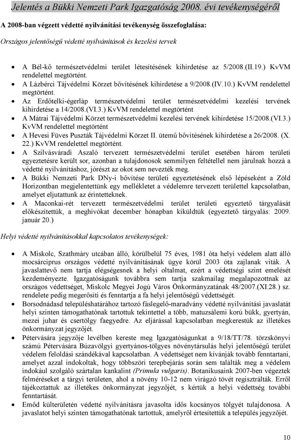 (VI.3.) KvVM rendelettel megtörtént A Mátrai Tájvédelmi Körzet természetvédelmi kezelési tervének kihirdetése 15/2008.(VI.3.) KvVM rendelettel megtörtént A Hevesi Füves Puszták Tájvédelmi Körzet II.