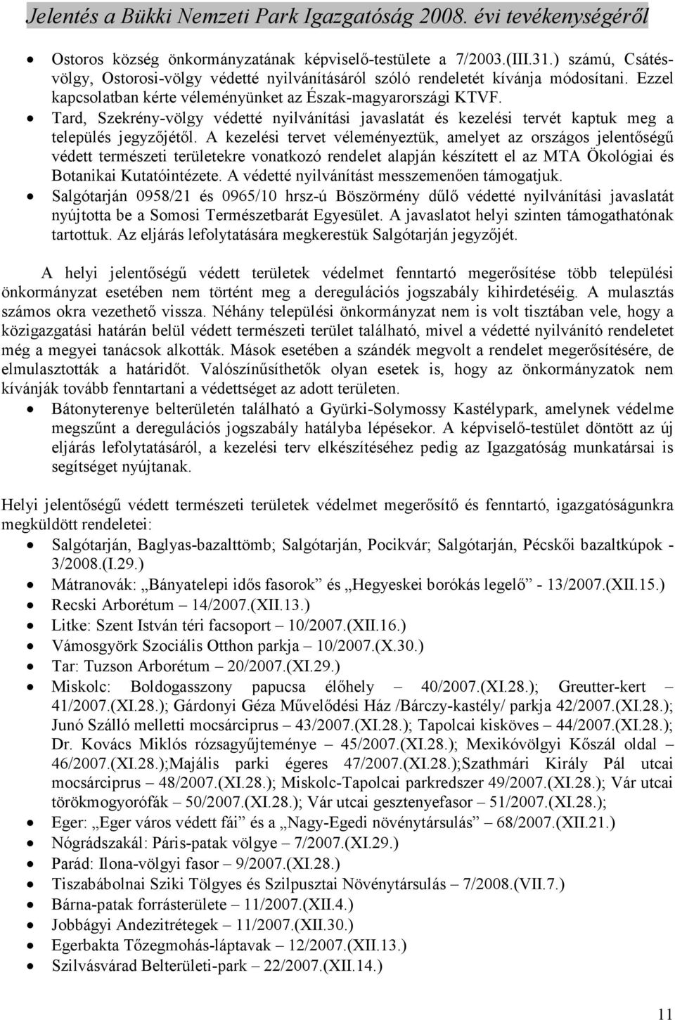 A kezelési tervet véleményeztük, amelyet az országos jelentıségő védett természeti területekre vonatkozó rendelet alapján készített el az MTA Ökológiai és Botanikai Kutatóintézete.