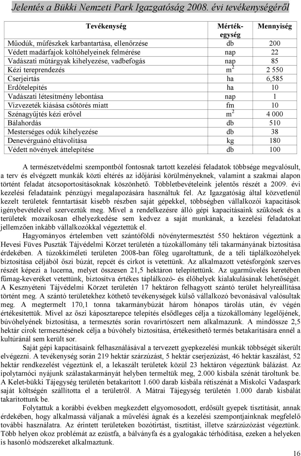 Mesterséges odúk kihelyezése db 38 Denevérguánó eltávolítása kg 180 Védett növények áttelepítése db 100 A természetvédelmi szempontból fontosnak tartott kezelési feladatok többsége megvalósult, a