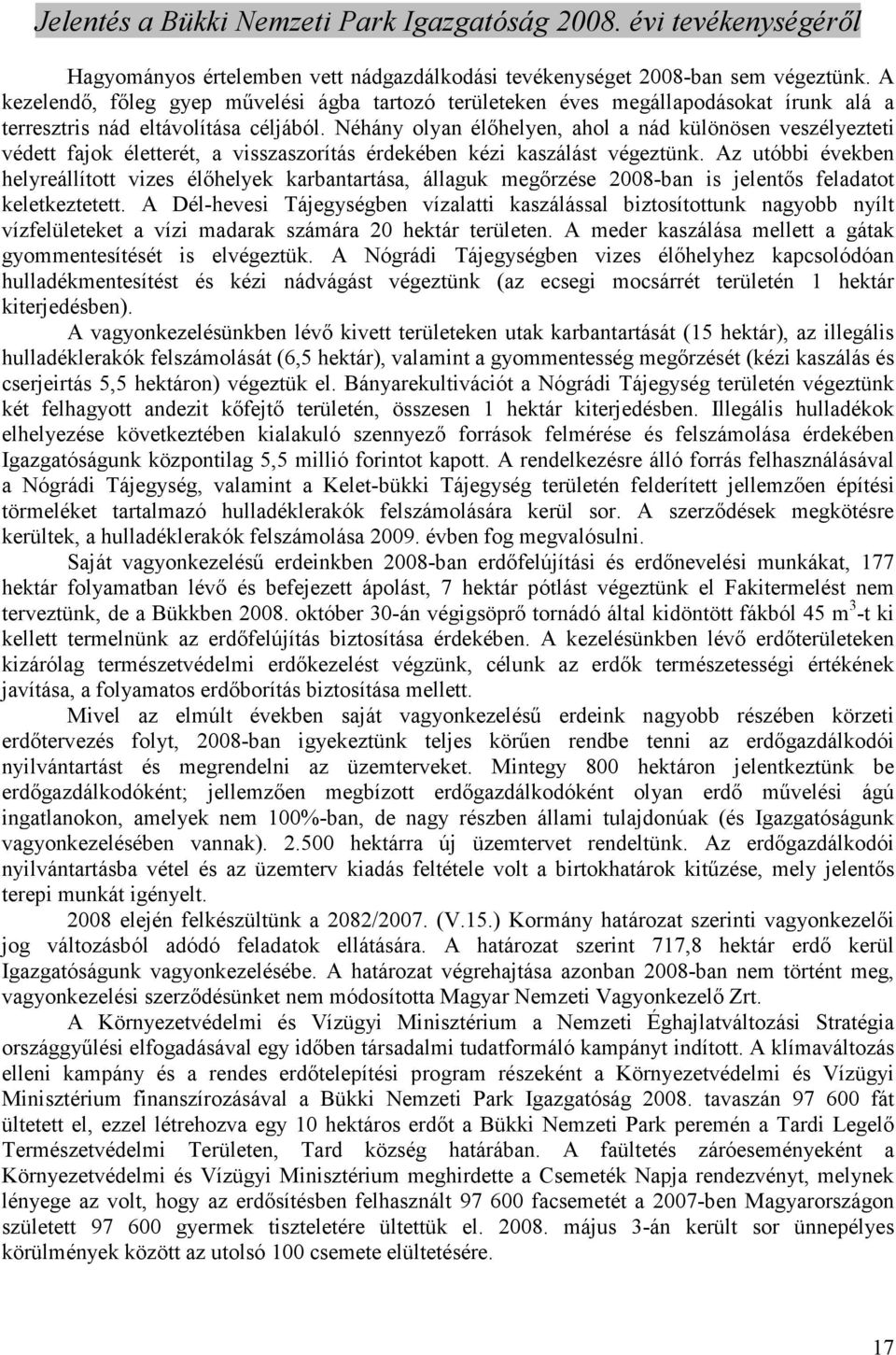 Néhány olyan élıhelyen, ahol a nád különösen veszélyezteti védett fajok életterét, a visszaszorítás érdekében kézi kaszálást végeztünk.