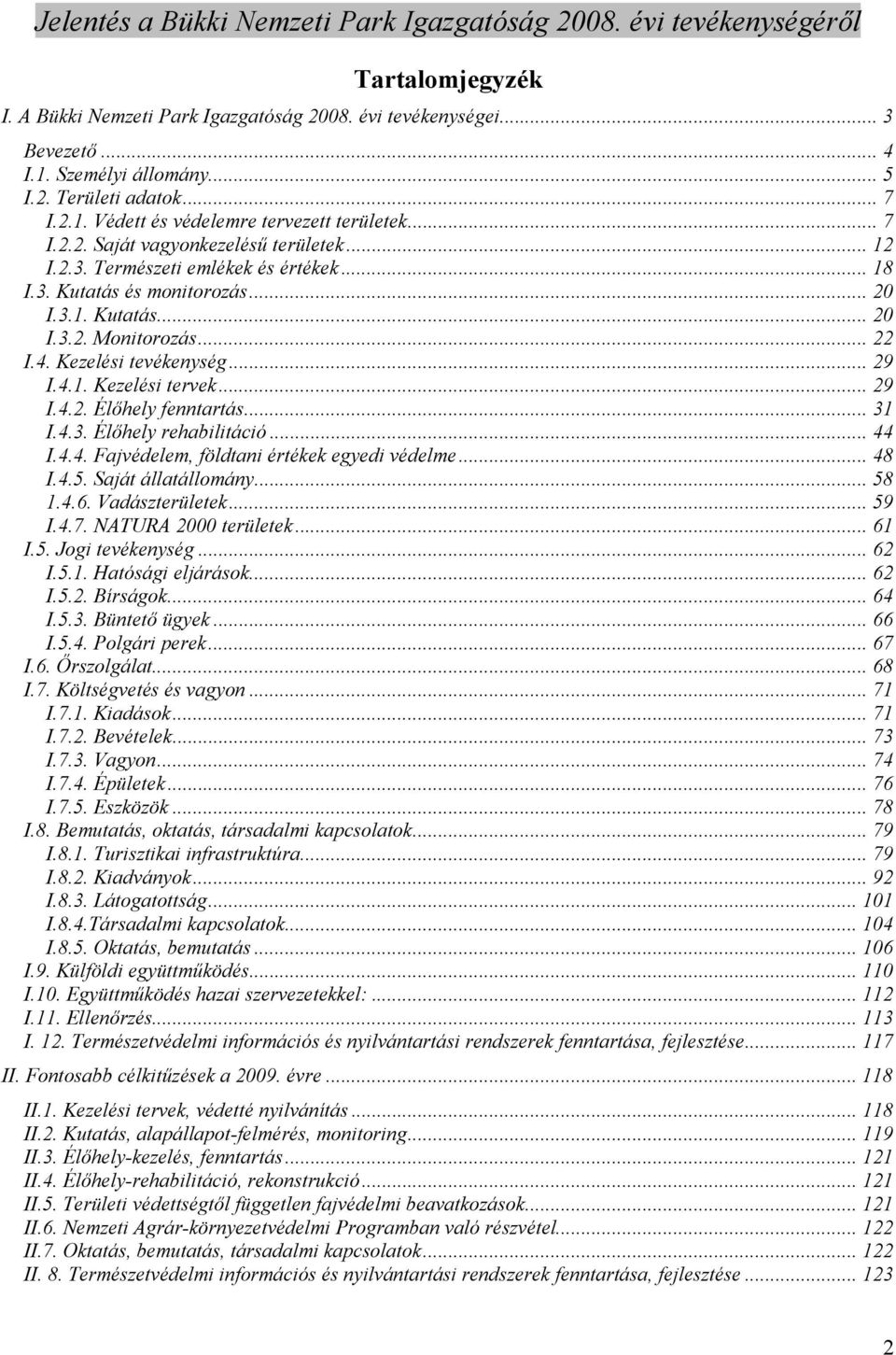 .. 29 I.4.1. Kezelési tervek... 29 I.4.2. Élıhely fenntartás... 31 I.4.3. Élıhely rehabilitáció... 44 I.4.4. Fajvédelem, földtani értékek egyedi védelme... 48 I.4.5. Saját állatállomány... 58 1.4.6.