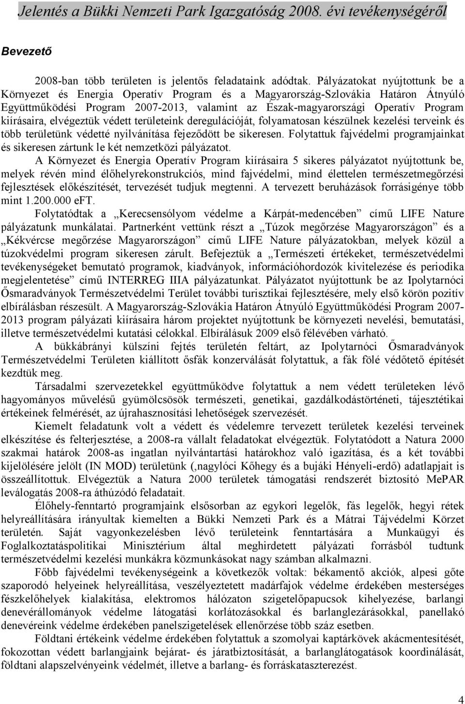 kiírásaira, elvégeztük védett területeink deregulációját, folyamatosan készülnek kezelési terveink és több területünk védetté nyilvánítása fejezıdött be sikeresen.