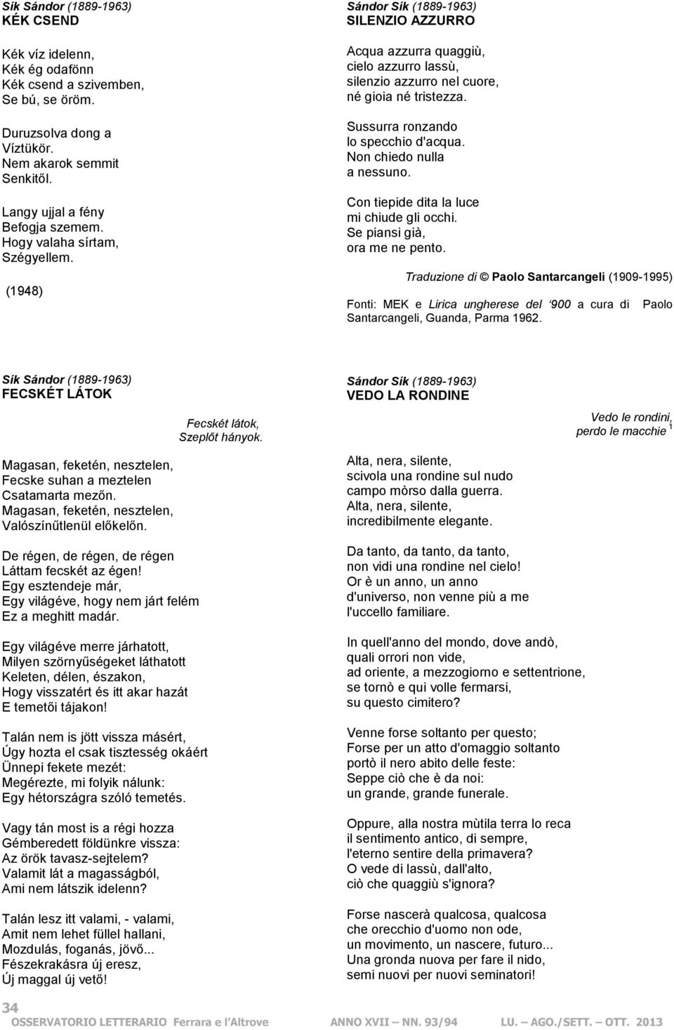 Sussurra ronzando lo specchio d'acqua. Non chiedo nulla a nessuno. Con tiepide dita la luce mi chiude gli occhi. Se piansi già, ora me ne pento.