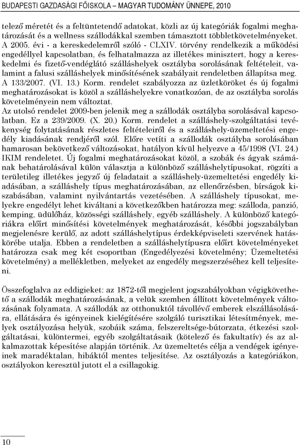 törvény rendelkezik a működési engedéllyel kapcsolatban, és felhatalmazza az illetékes minisztert, hogy a kereskedelmi és fizető-vendéglátó szálláshelyek osztályba sorolásának feltételeit, valamint a