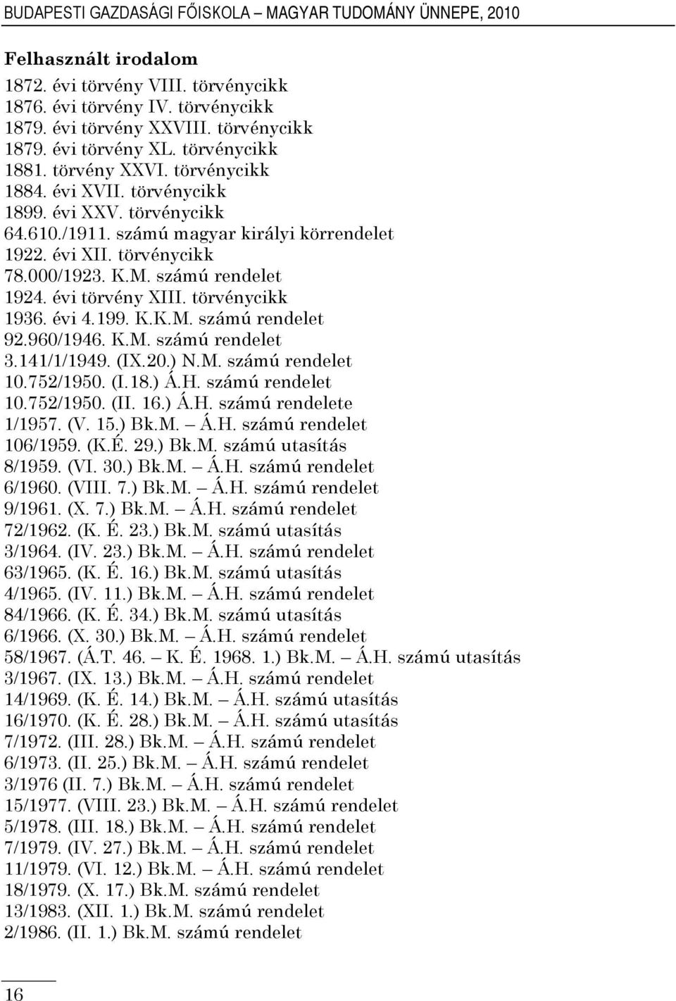 számú rendelet 1924. évi törvény XIII. törvénycikk 1936. évi 4.199. K.K.M. számú rendelet 92.960/1946. K.M. számú rendelet 3.141/1/1949. (IX.20.) N.M. számú rendelet 10.752/1950. (I.18.) Á.H.