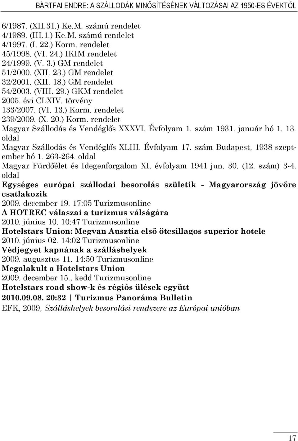 rendelet 239/2009. (X. 20.) Korm. rendelet Magyar Szállodás és Vendéglős XXXVI. Évfolyam 1. szám 1931. január hó 1. 13. oldal Magyar Szállodás és Vendéglős XLIII. Évfolyam 17.