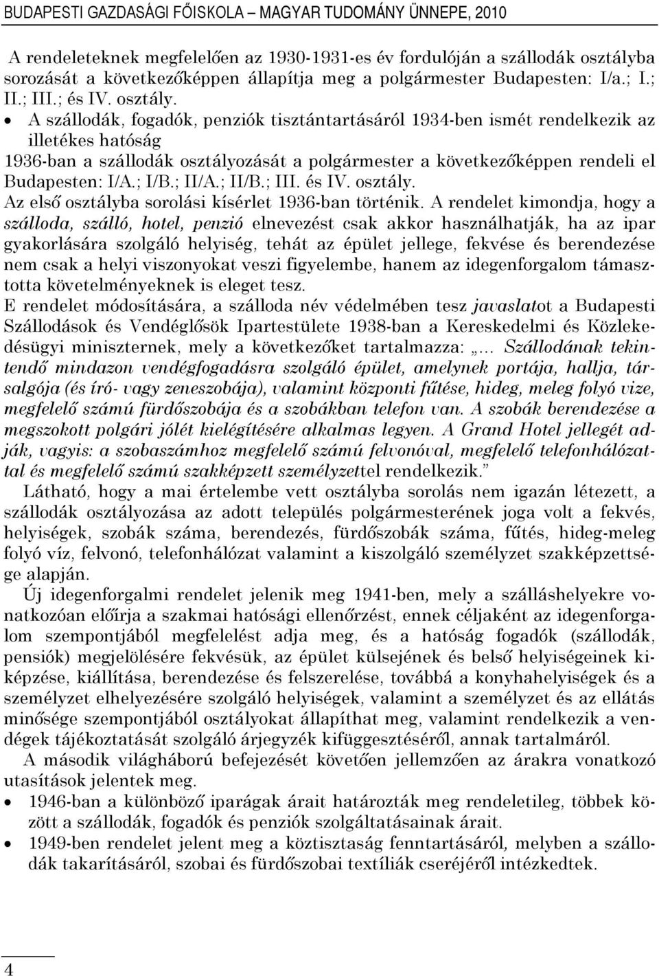 A szállodák, fogadók, penziók tisztántartásáról 1934-ben ismét rendelkezik az illetékes hatóság 1936-ban a szállodák osztályozását a polgármester a következőképpen rendeli el Budapesten: I/A.; I/B.