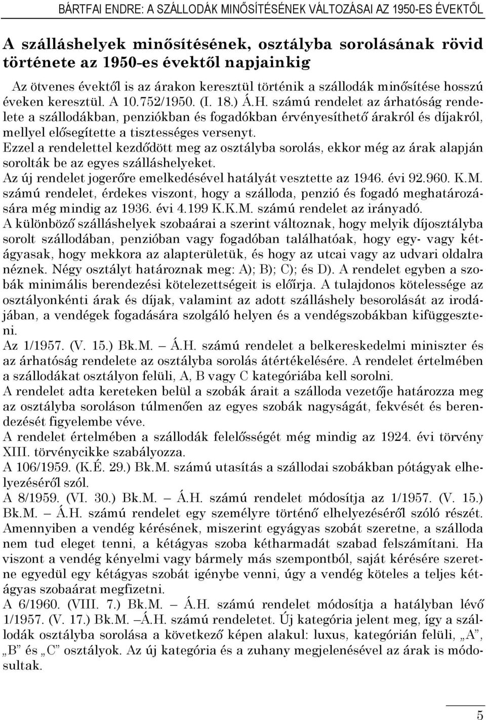 számú rendelet az árhatóság rendelete a szállodákban, penziókban és fogadókban érvényesíthető árakról és díjakról, mellyel elősegítette a tisztességes versenyt.