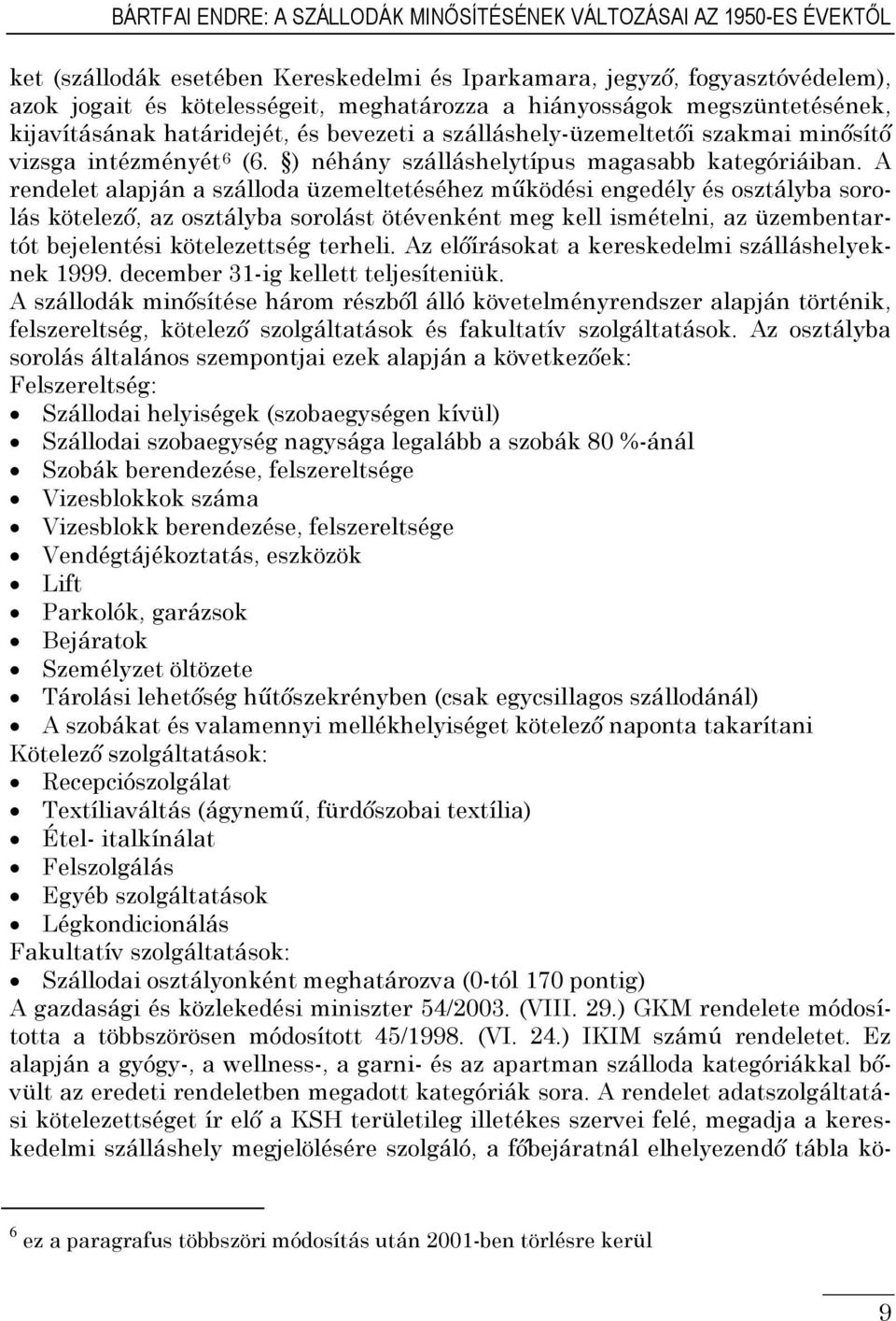 A rendelet alapján a szálloda üzemeltetéséhez működési engedély és osztályba sorolás kötelező, az osztályba sorolást ötévenként meg kell ismételni, az üzembentartót bejelentési kötelezettség terheli.