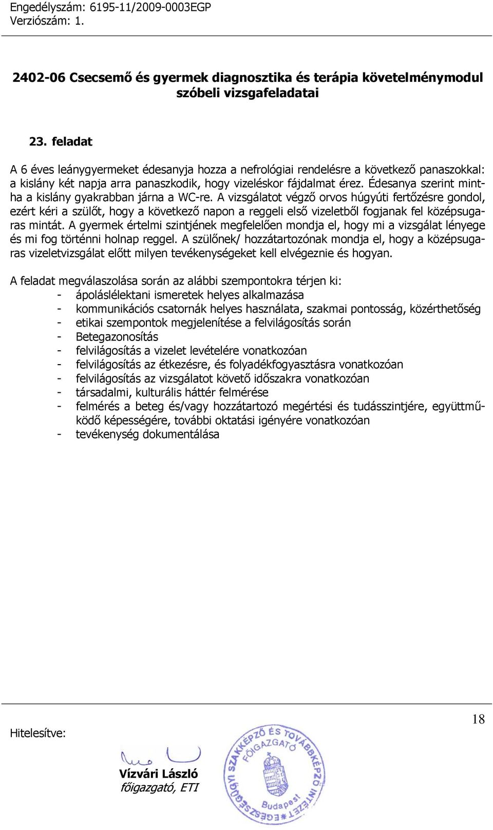 A vizsgálatot végző orvos húgyúti fertőzésre gondol, ezért kéri a szülőt, hogy a következő napon a reggeli első vizeletből fogjanak fel középsugaras mintát.