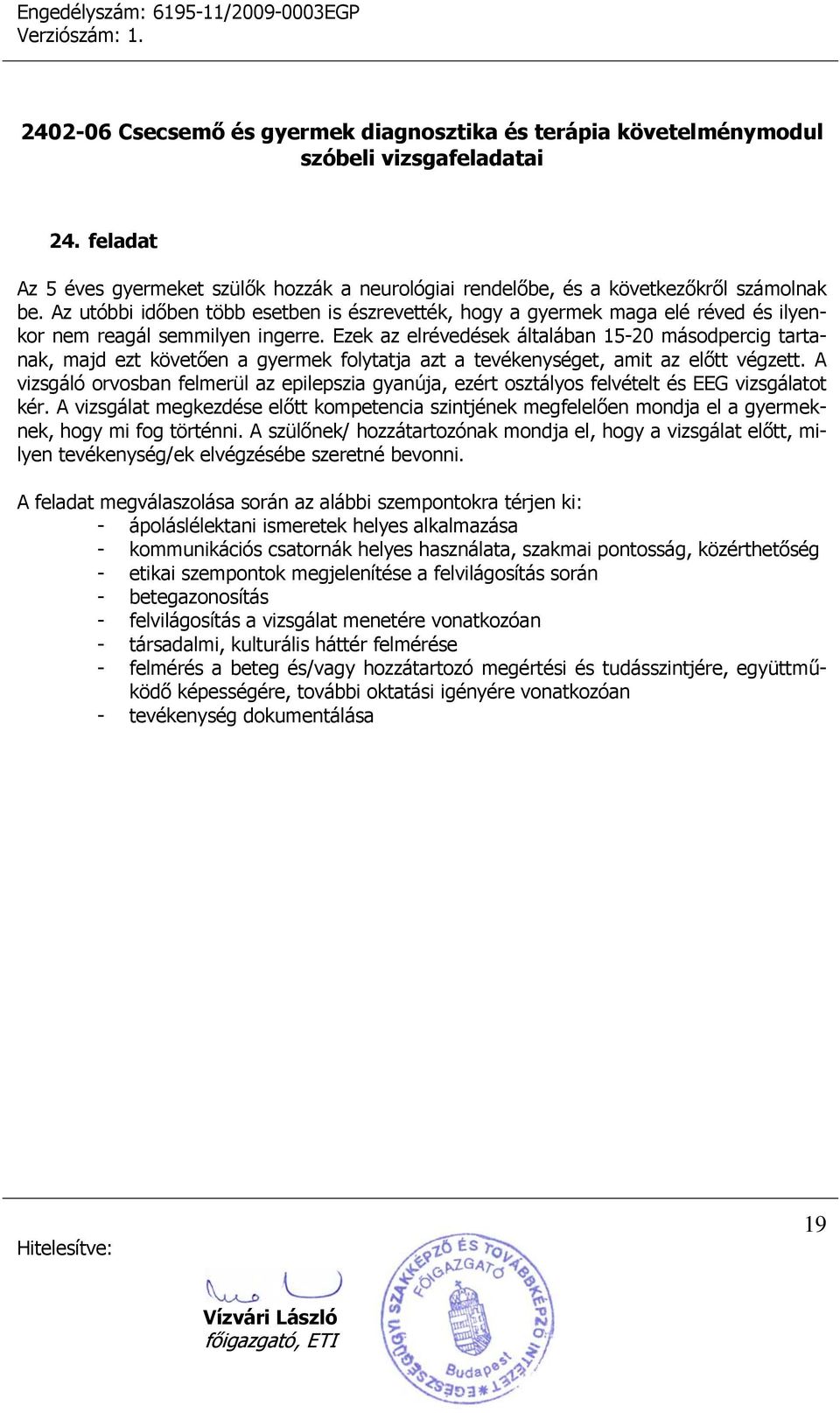 Ezek az elrévedések általában 15-20 másodpercig tartanak, majd ezt követően a gyermek folytatja azt a tevékenységet, amit az előtt végzett.