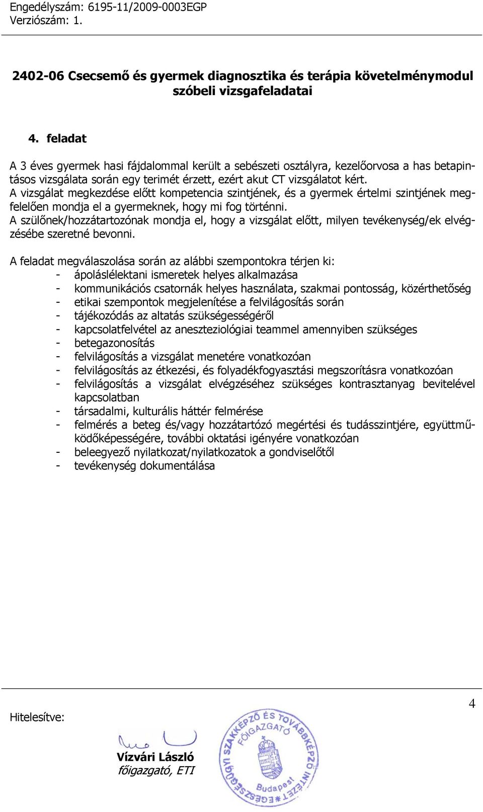 A szülőnek/hozzátartozónak mondja el, hogy a vizsgálat előtt, milyen tevékenység/ek elvégzésébe szeretné bevonni.