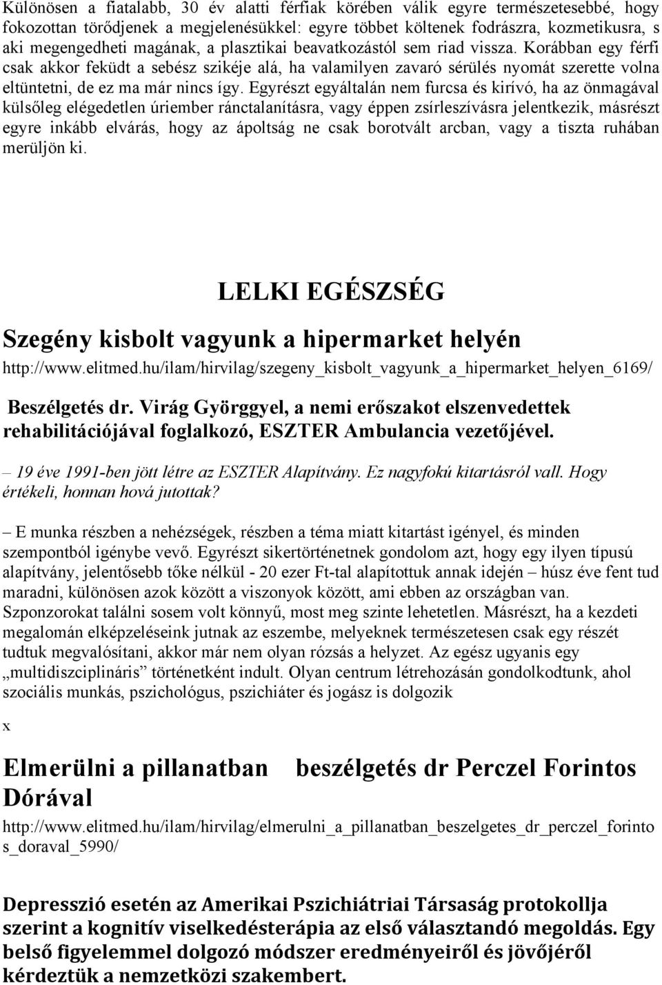 Egyrészt egyáltalán nem furcsa és kirívó, ha az önmagával külsőleg elégedetlen úriember ránctalanításra, vagy éppen zsírleszívásra jelentkezik, másrészt egyre inkább elvárás, hogy az ápoltság ne csak