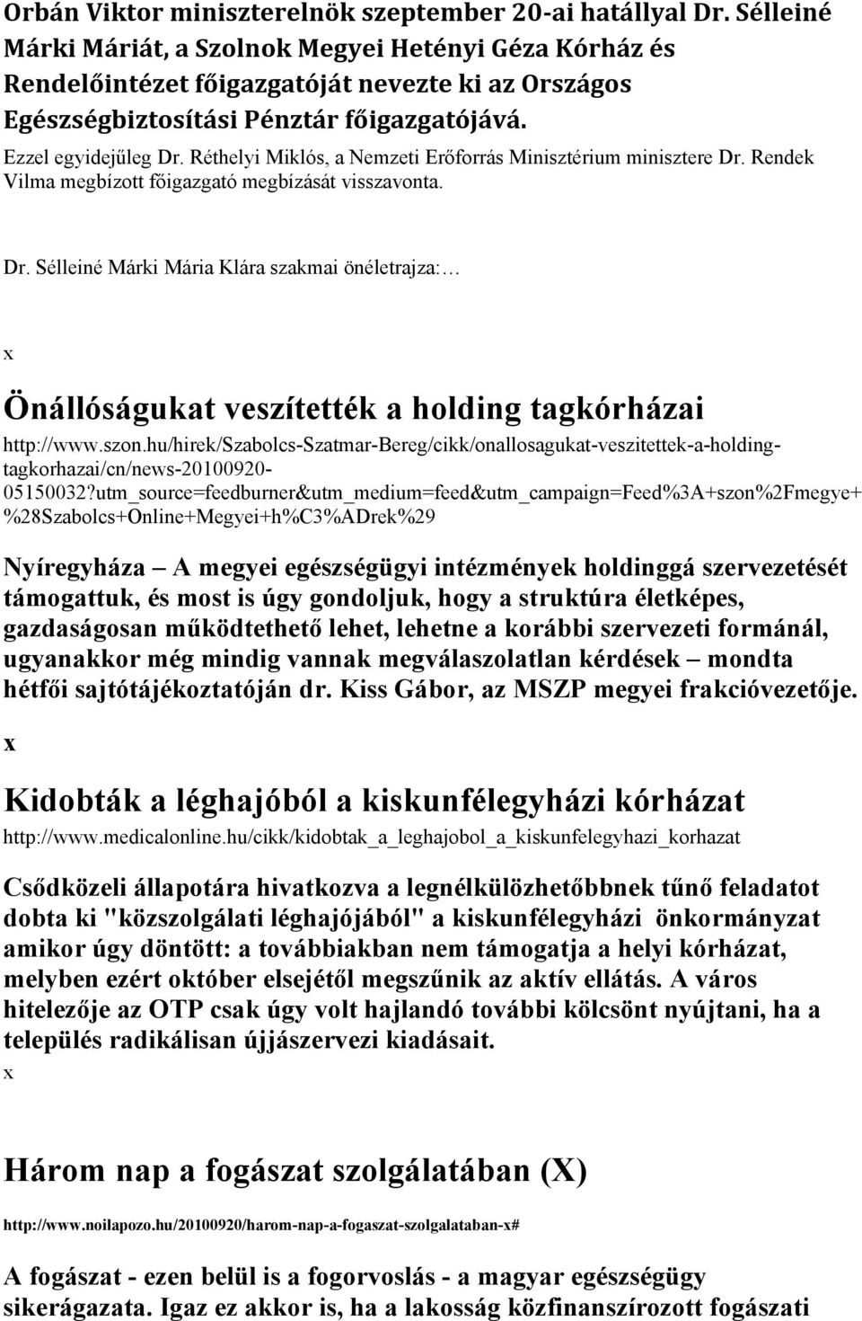 Réthelyi Miklós, a Nemzeti Erőforrás Minisztérium minisztere Dr. Rendek Vilma megbízott főigazgató megbízását visszavonta. Dr. Sélleiné Márki Mária Klára szakmai önéletrajza: Önállóságukat veszítették a holding tagkórházai http://www.