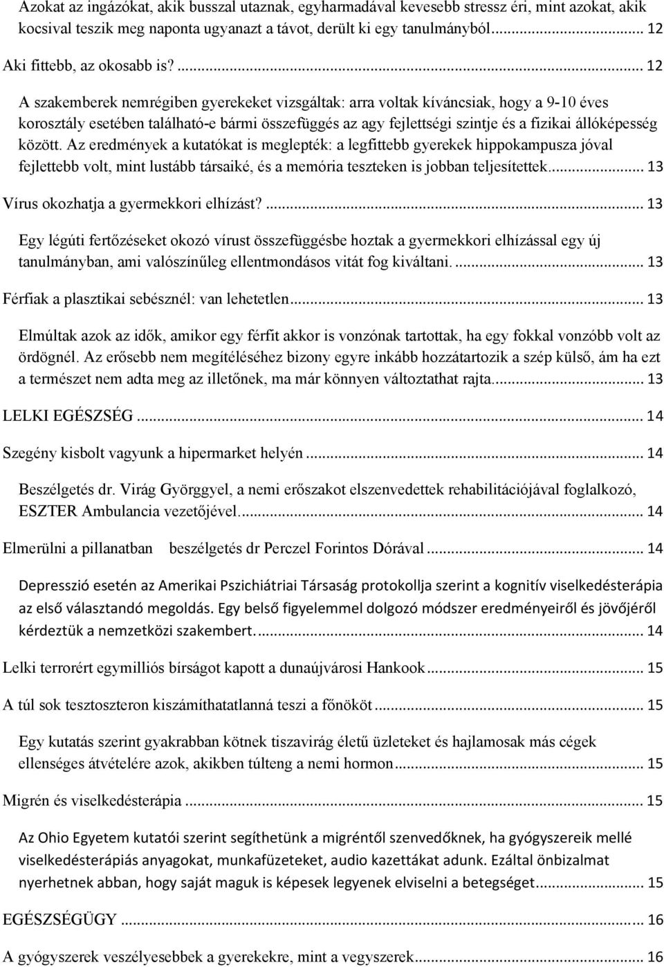 ... 12 A szakemberek nemrégiben gyerekeket vizsgáltak: arra voltak kíváncsiak, hogy a 9-10 éves korosztály esetében található-e bármi összefüggés az agy fejlettségi szintje és a fizikai állóképesség