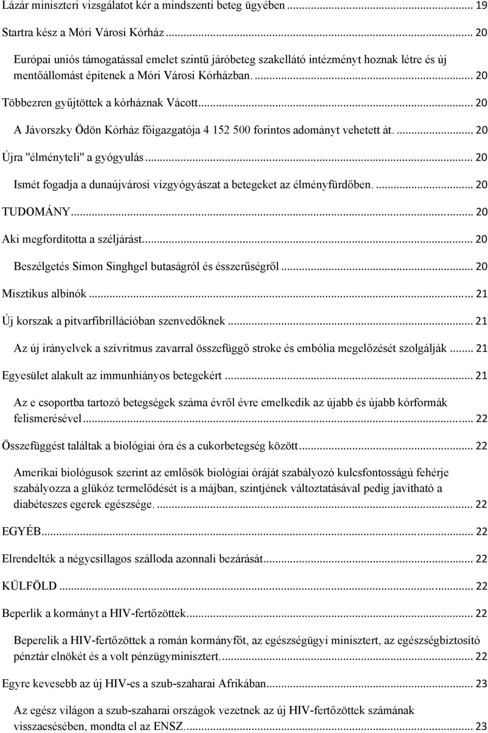 .. 20 A Jávorszky Ödön Kórház főigazgatója 4 152 500 forintos adományt vehetett át.... 20 Újra ''élményteli'' a gyógyulás... 20 Ismét fogadja a dunaújvárosi vízgyógyászat a betegeket az élményfürdőben.