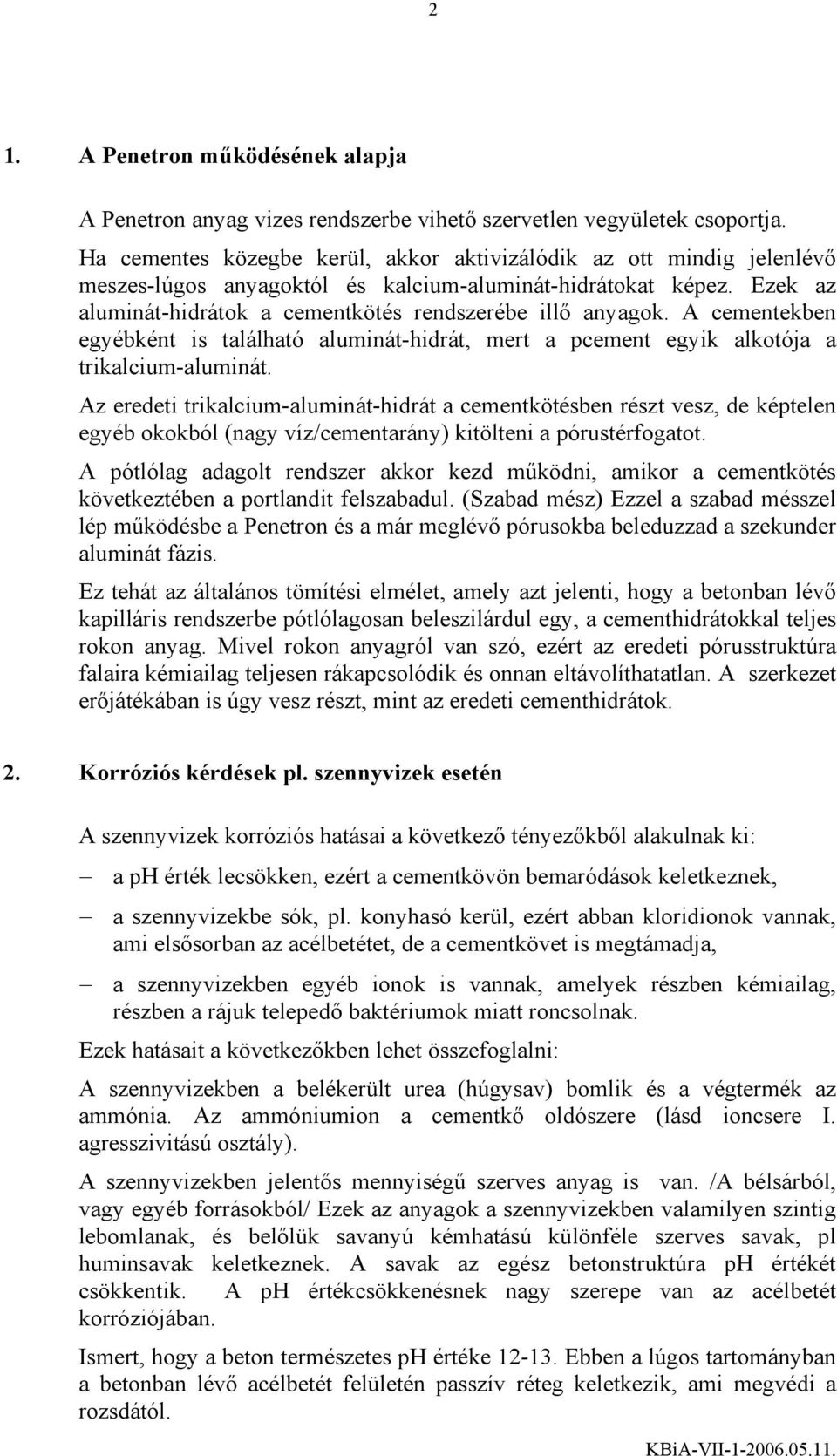 A cementekben egyébként is található aluminát-hidrát, mert a pcement egyik alkotója a trikalcium-aluminát.