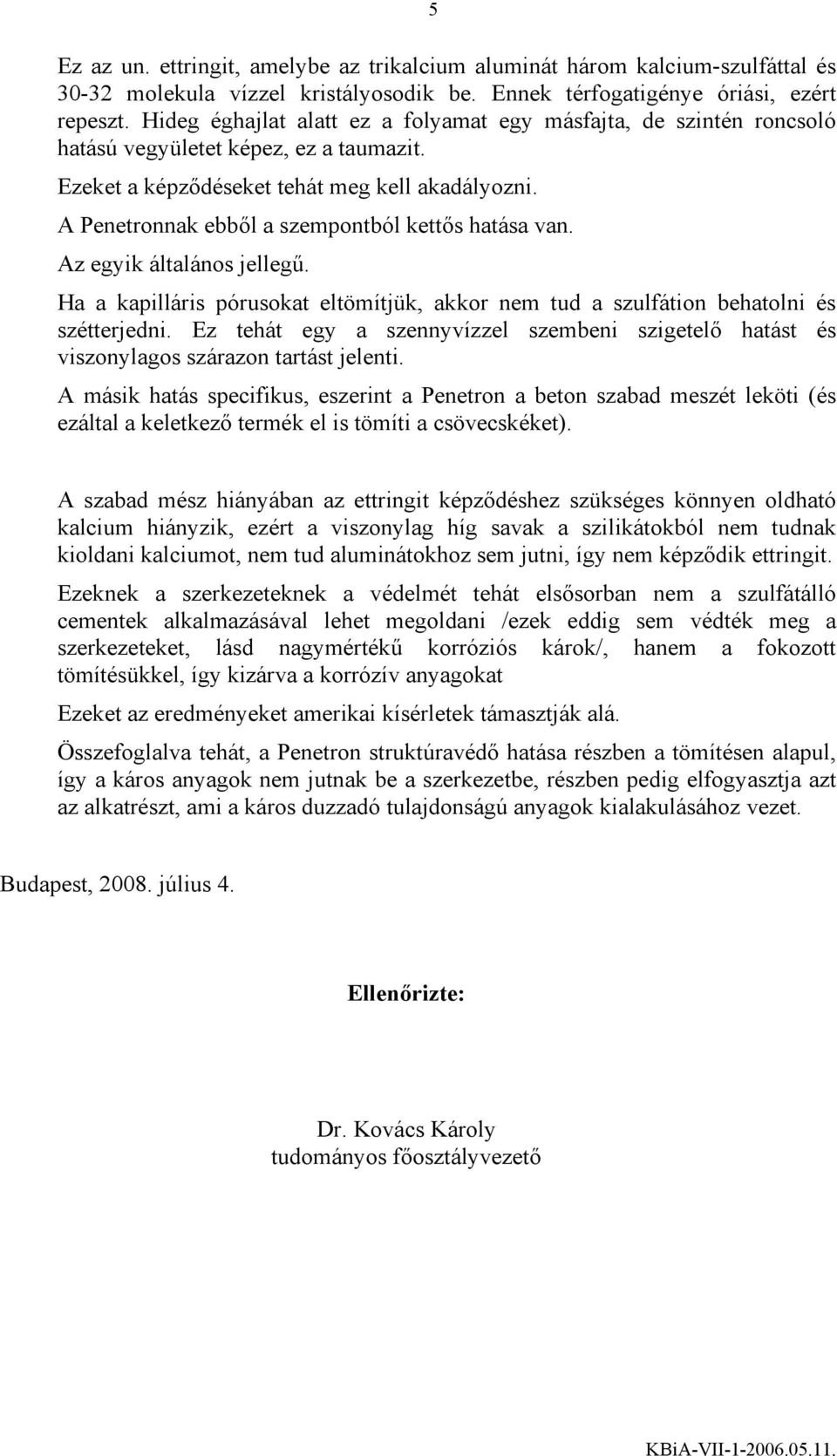 A Penetronnak ebből a szempontból kettős hatása van. Az egyik általános jellegű. Ha a kapilláris pórusokat eltömítjük, akkor nem tud a szulfátion behatolni és szétterjedni.