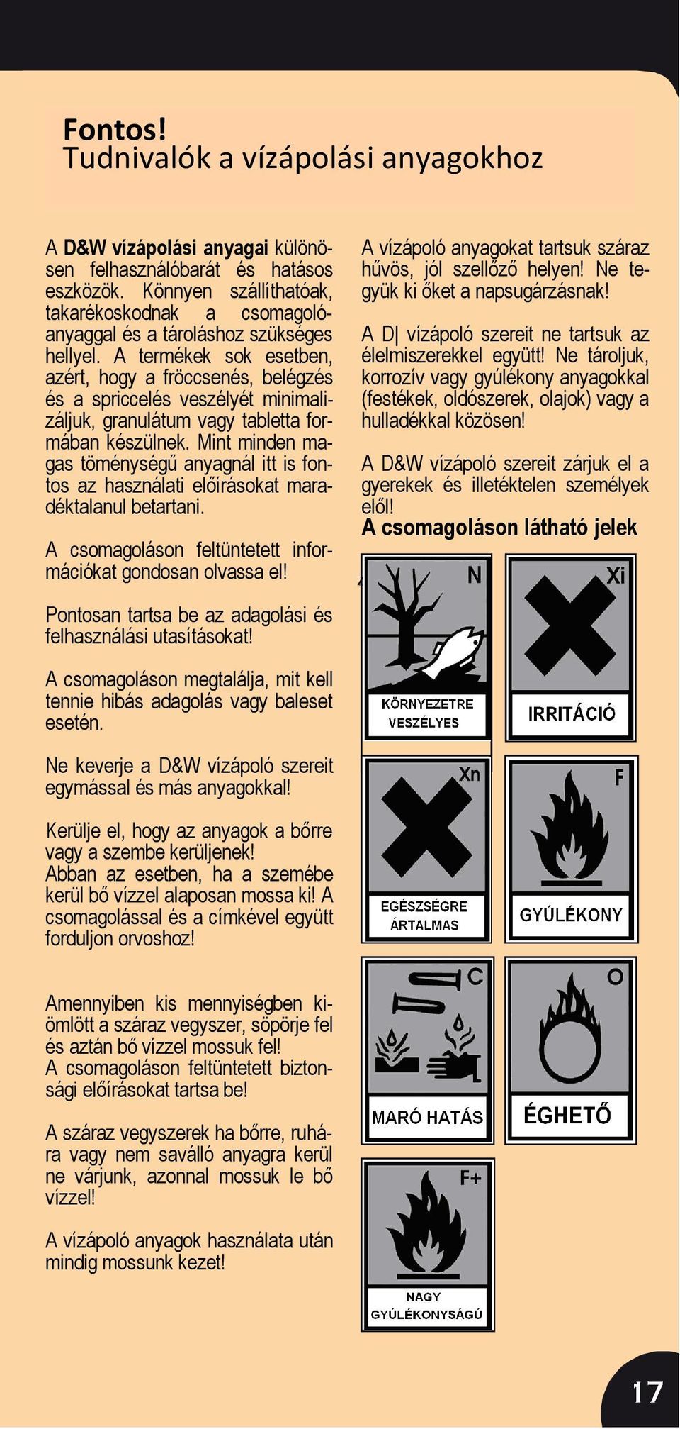 A termékek sok esetben, azért, hogy a fröccsenés, belégzés és a spriccelés veszélyét minimalizáljuk, granulátum vagy tabletta formában készülnek.