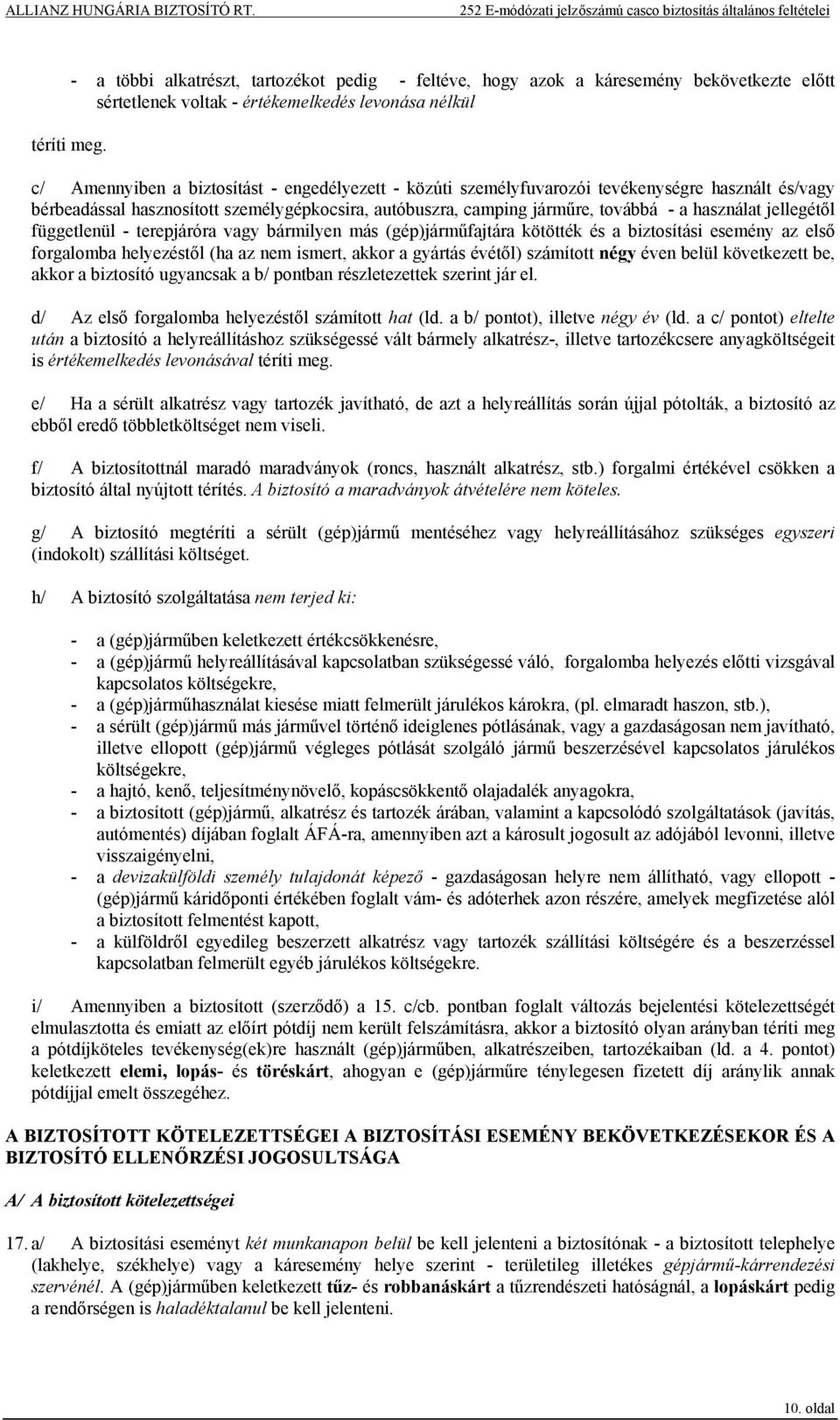 személyfuvarozói tevékenységre használt és/vagy bérbeadással hasznosított személygépkocsira, autóbuszra, camping járműre, továbbá - a használat jellegétől függetlenül - terepjáróra vagy bármilyen más