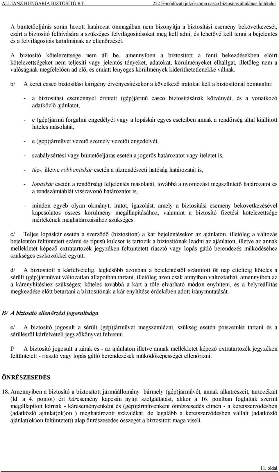 A biztosító kötelezettsége nem áll be, amennyiben a biztosított a fenti bekezdésekben előírt kötelezettségeket nem teljesíti vagy jelentős tényeket, adatokat, körülményeket elhallgat, illetőleg nem a