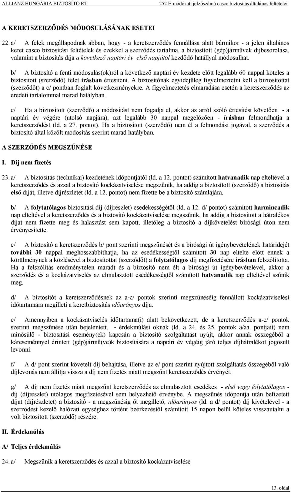 díjbesorolása, valamint a biztosítás díja a következő naptári év első napjától kezdődő hatállyal módosulhat.
