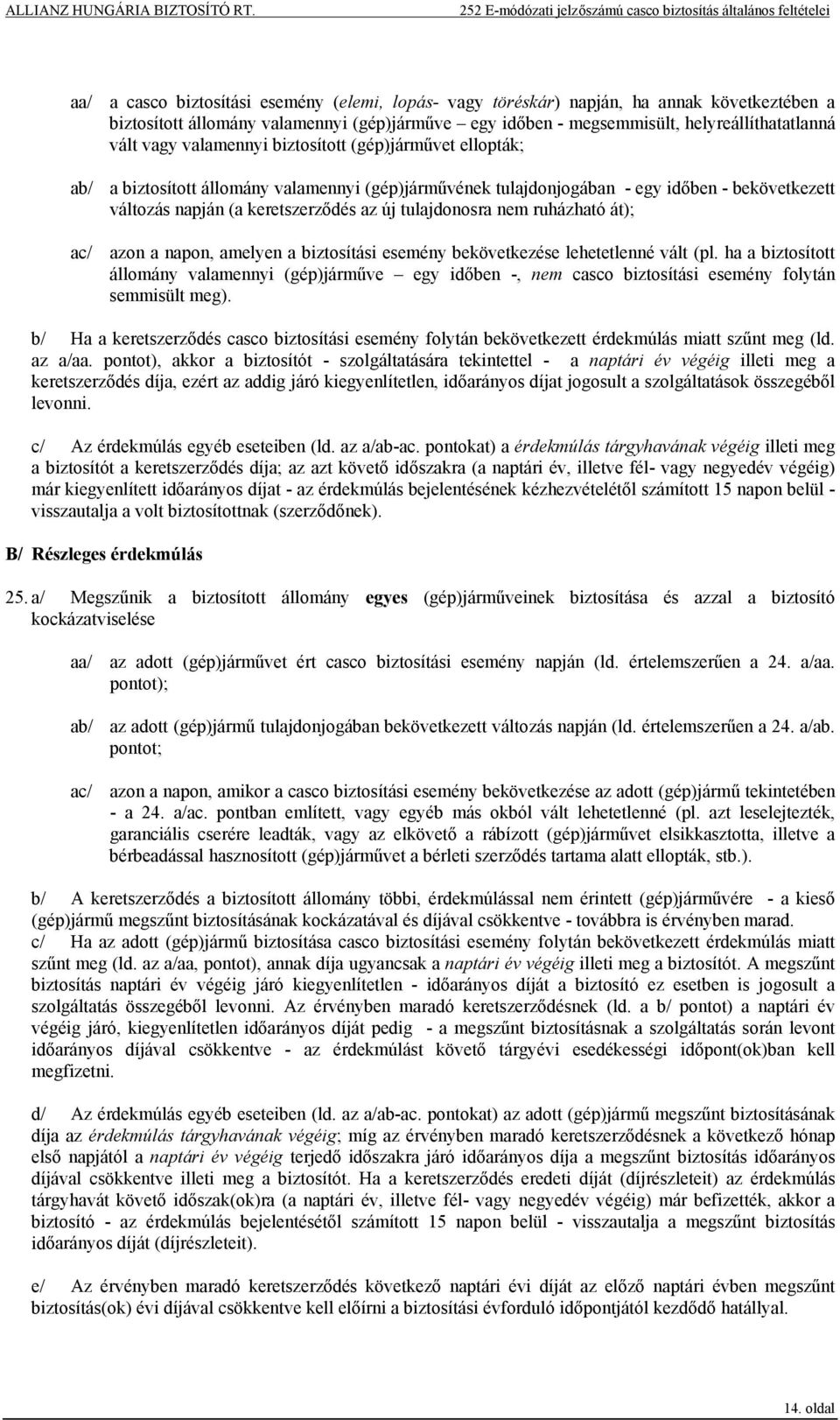 nem ruházható át); ac/ azon a napon, amelyen a biztosítási esemény bekövetkezése lehetetlenné vált (pl.