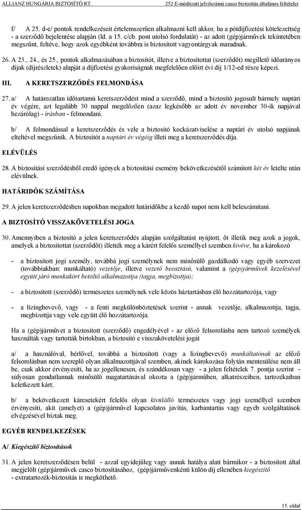 , pontok alkalmazásában a biztosítót, illetve a biztosítottat (szerződőt) megillető időarányos díjak (díjrészletek) alapját a díjfizetési gyakoriságnak megfelelően előírt évi díj 1/12-ed része képezi.