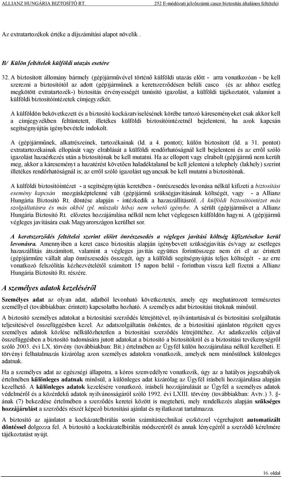 esetleg megkötött extratartozék-) biztosítás érvényességét tanúsító igazolást, a külföldi tájékoztatót, valamint a külföldi biztosítóintézetek címjegyzékét.