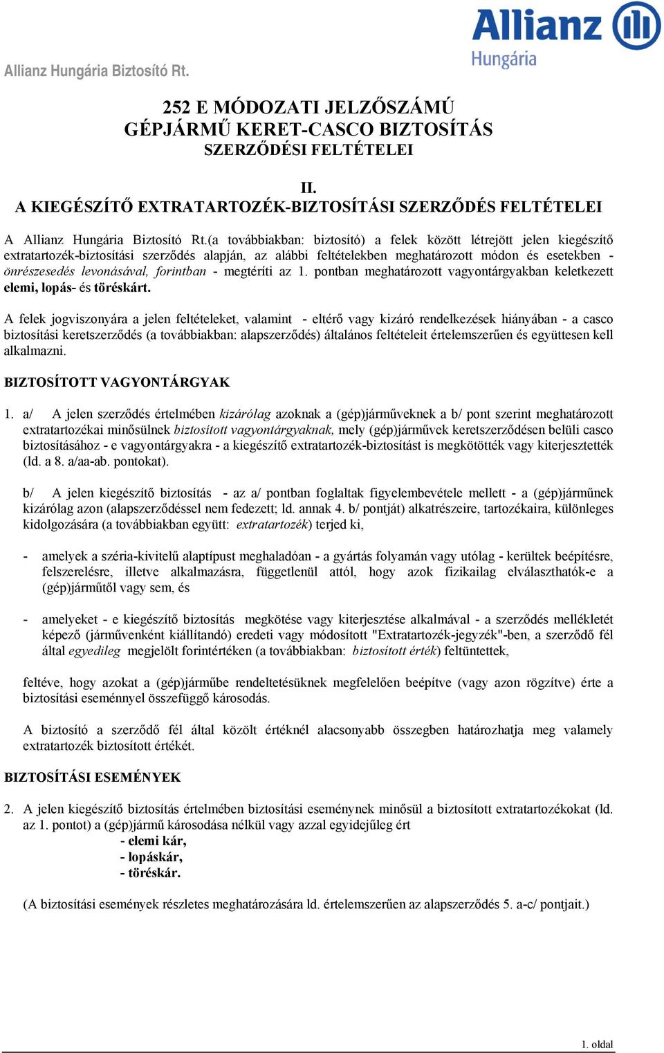 (a továbbiakban: biztosító) a felek között létrejött jelen kiegészítő extratartozék-biztosítási szerződés alapján, az alábbi feltételekben meghatározott módon és esetekben - önrészesedés levonásával,