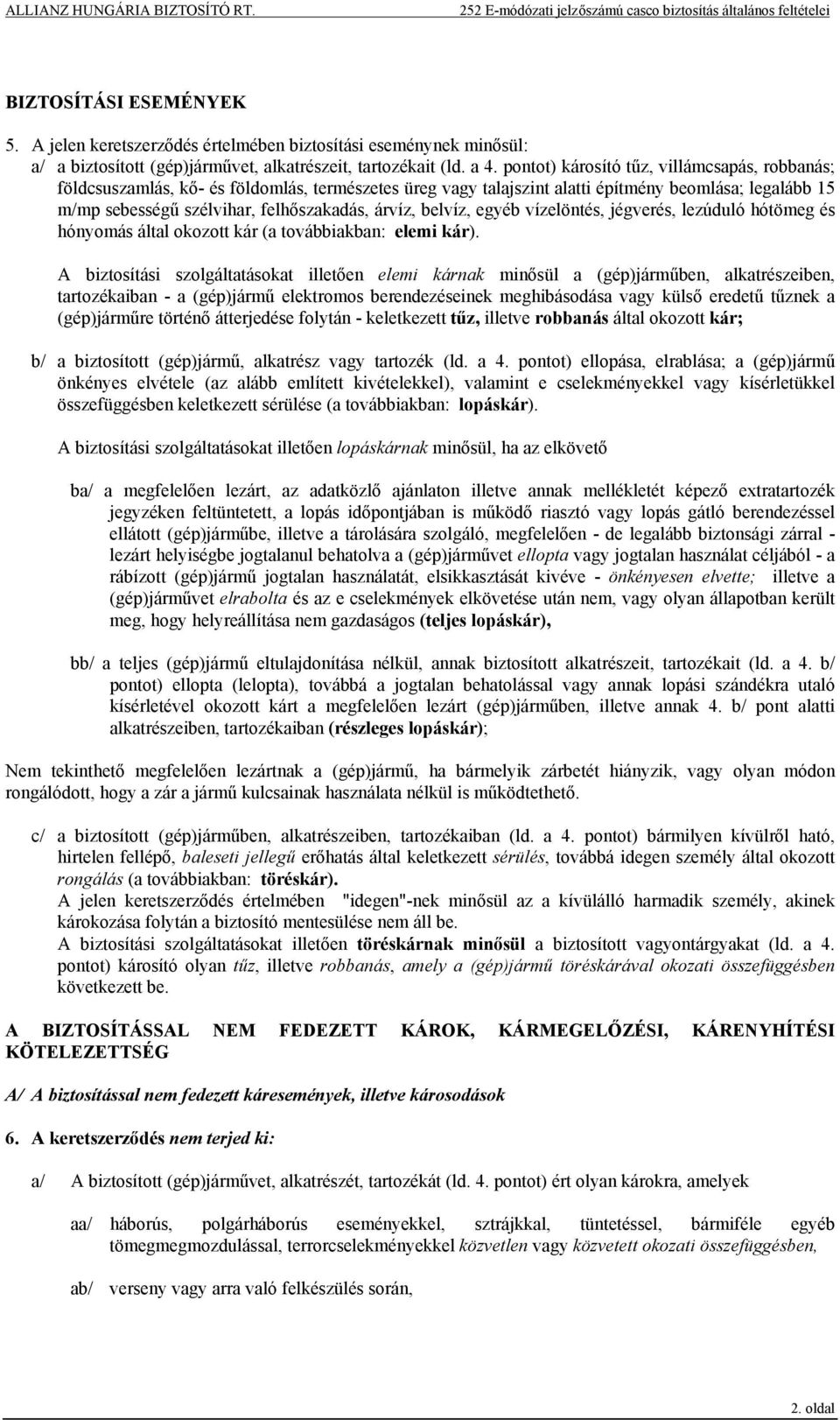 belvíz, egyéb vízelöntés, jégverés, lezúduló hótömeg és hónyomás által okozott kár (a továbbiakban: elemi kár).