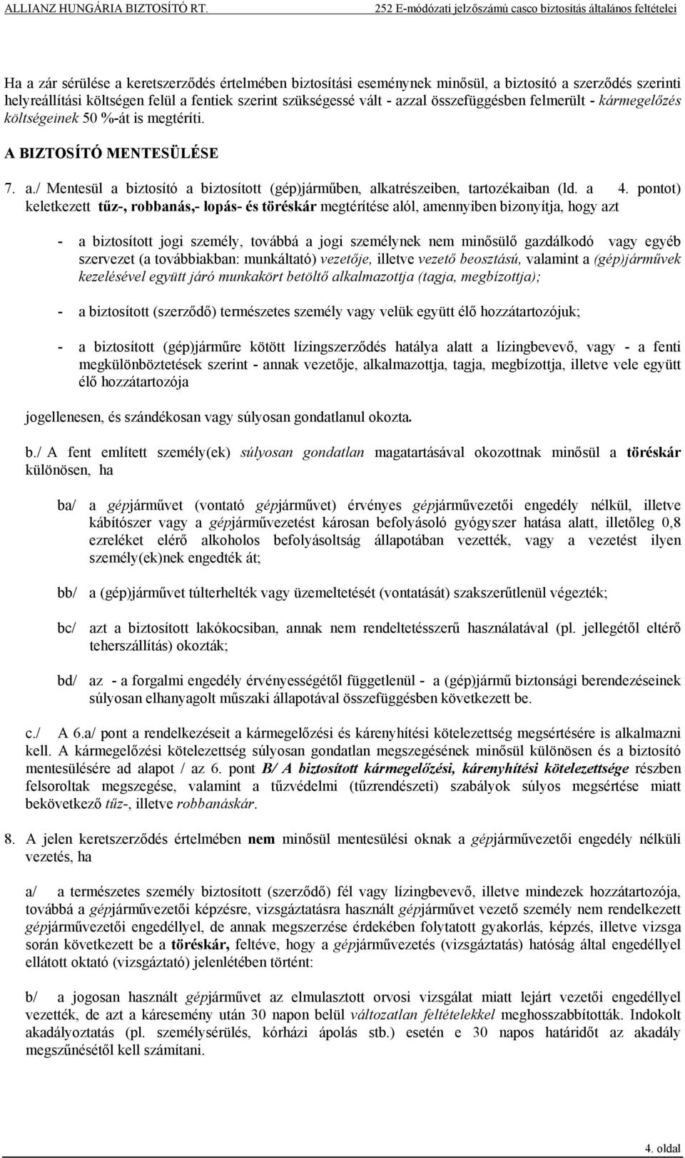 pontot) keletkezett tűz-, robbanás,- lopás- és töréskár megtérítése alól, amennyiben bizonyítja, hogy azt - a biztosított jogi személy, továbbá a jogi személynek nem minősülő gazdálkodó vagy egyéb