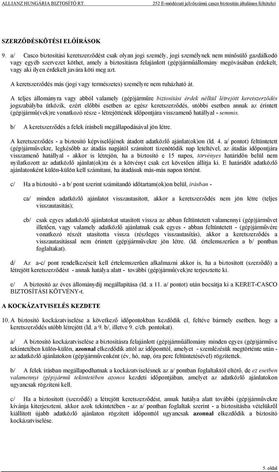 érdekelt, vagy aki ilyen érdekelt javára köti meg azt. A keretszerződés más (jogi vagy természetes) személyre nem ruházható át.