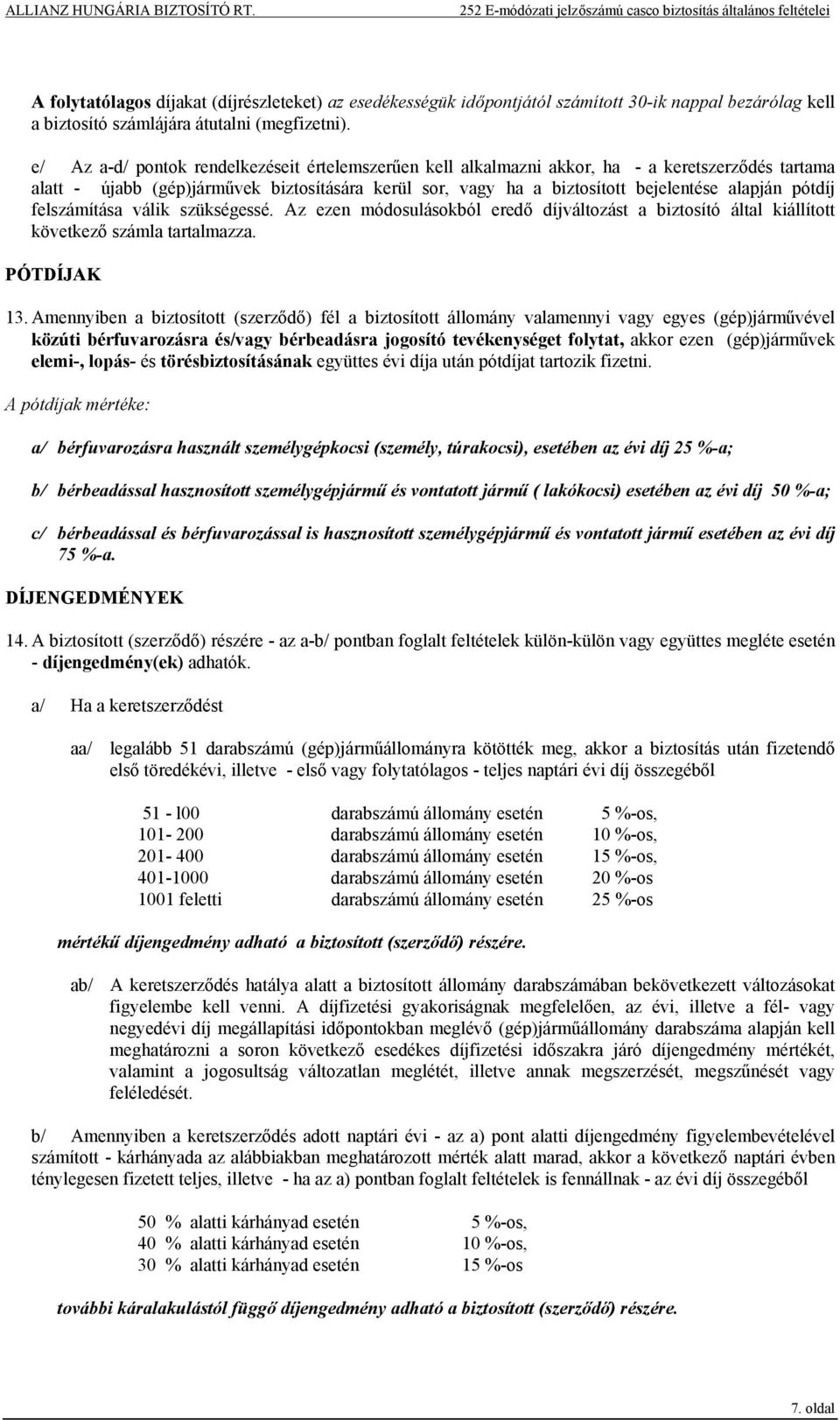 pótdíj felszámítása válik szükségessé. Az ezen módosulásokból eredő díjváltozást a biztosító által kiállított következő számla tartalmazza. PÓTDÍJAK 13.