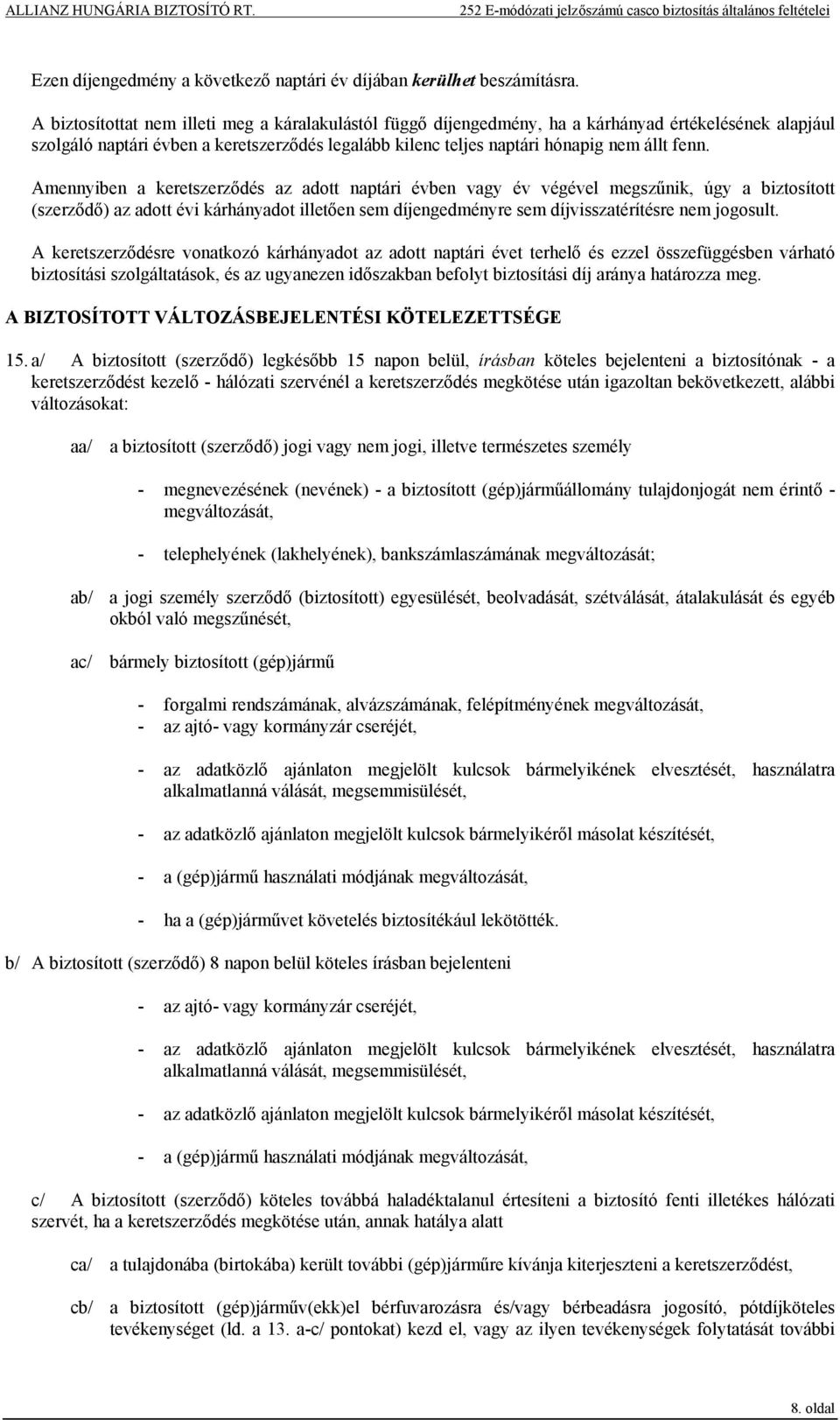 Amennyiben a keretszerződés az adott naptári évben vagy év végével megszűnik, úgy a biztosított (szerződő) az adott évi kárhányadot illetően sem díjengedményre sem díjvisszatérítésre nem jogosult.