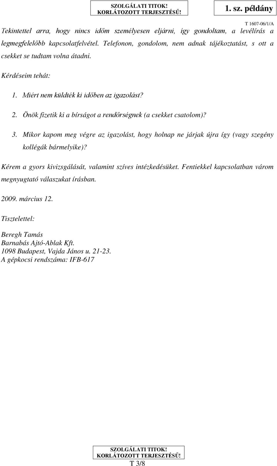 Önök fizetik ki a bírságot a rendőrségnek (a csekket csatolom)? 3. Mikor kapom meg végre az igazolást, hogy holnap ne járjak újra így (vagy szegény kollégák bármelyike)?